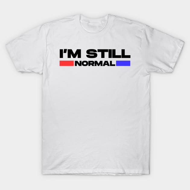 I'm Still Normal (Black) T-Shirt by Ajiw